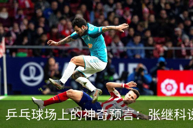 乒乓球场上的神奇预言：张继科说了什么？