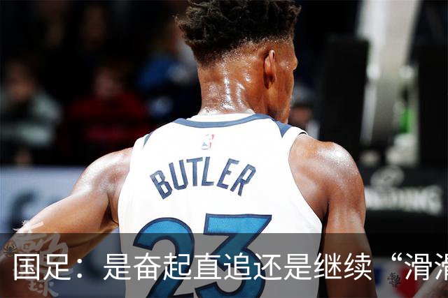 国足：是奋起直追还是继续“滑滑梯”？