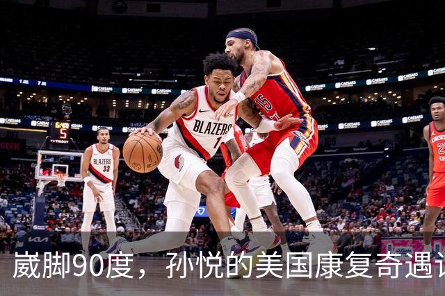 崴脚90度，孙悦的美国康复奇遇记