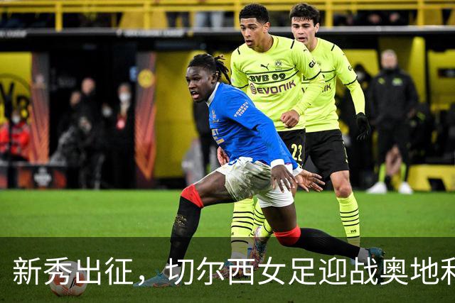 新秀出征，切尔西女足迎战奥地利维也纳